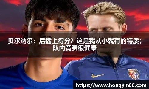 贝尔纳尔：后插上得分？这是我从小就有的特质；队内竞赛很健康